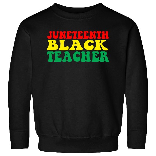 Juneteenth Celebrate Black Teacher Sweatshirts
