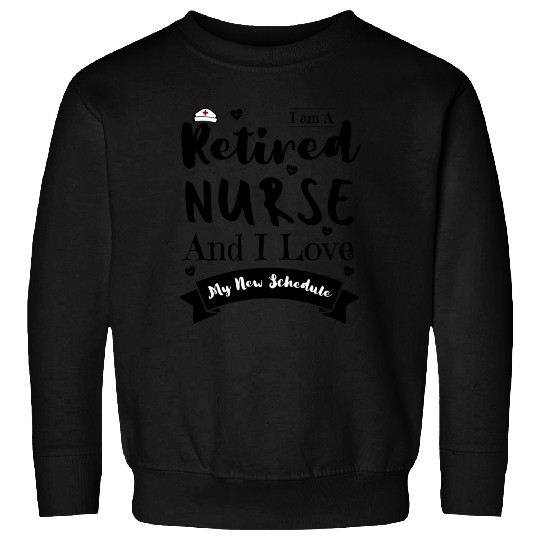 I Am A Retired Nurse And I Love My New Schedule Sweatshirts