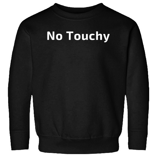 No touchy Sweatshirts