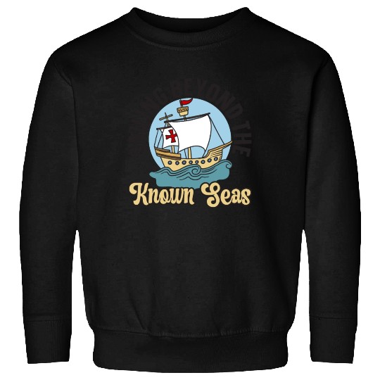 Sailing Beyond The Known Seas Columbus Day Sweatshirts
