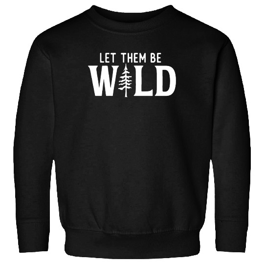 Let Them Be Wild Camping Lover Adventure Sweatshirts