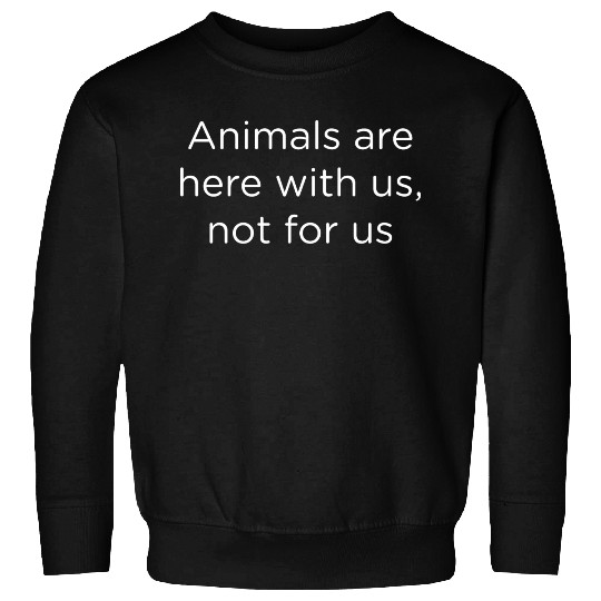 Animals Are Here With Us Sweatshirts