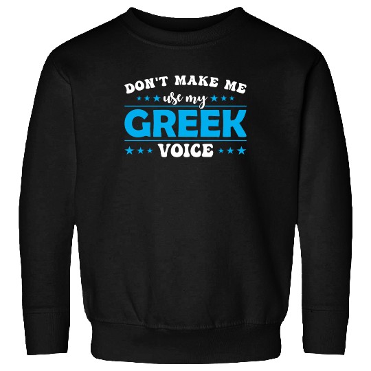 Don´t Make Me Use My Greek Voice Sweatshirts