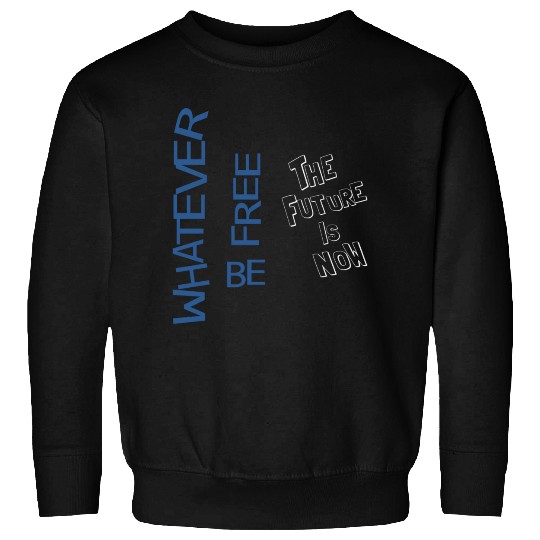 Whatever be free the future is now Sweatshirts