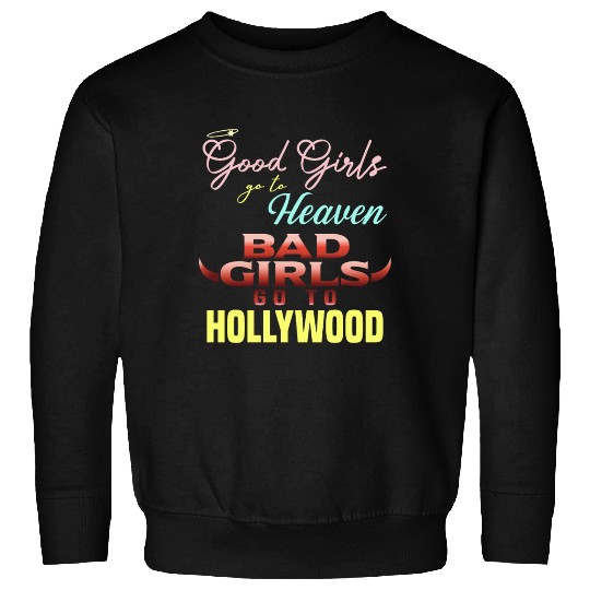 Good Girls Go to Heaven Bad Girls Go to Hollywood Sweatshirts
