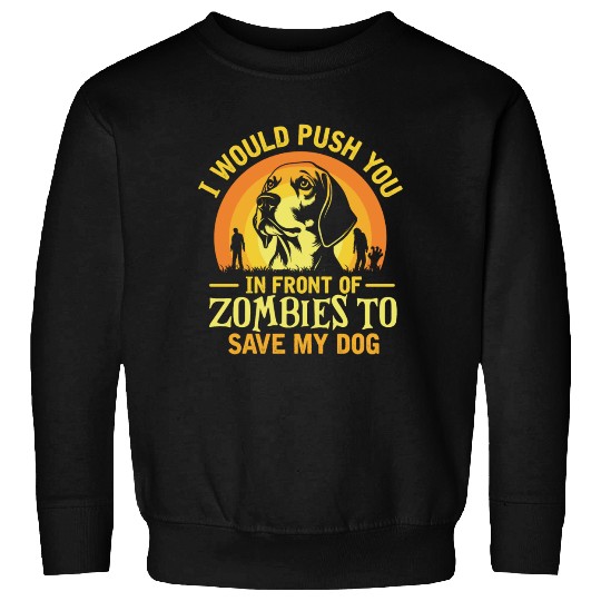 I Push You In Front Of Zombies To Save My dog Sweatshirts