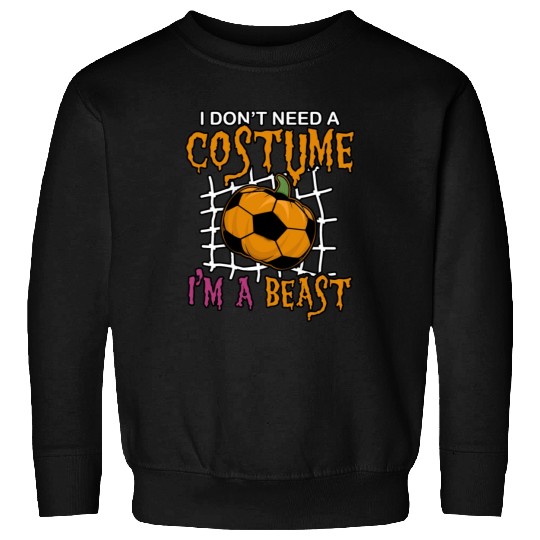 I Don't Need a Costume I'm a Beast Soccer Sports Sweatshirts