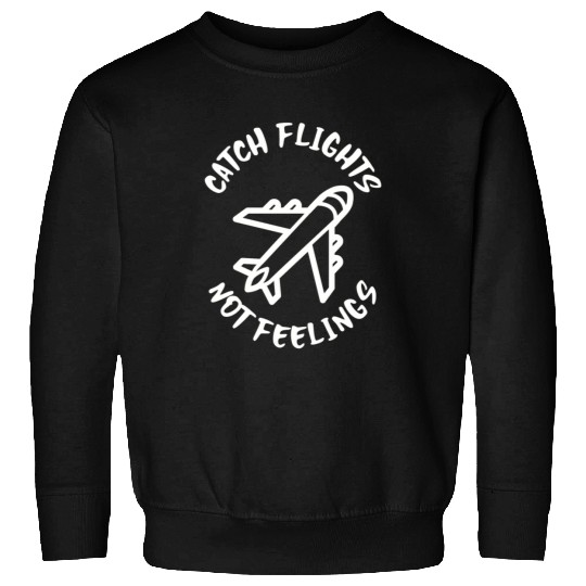 Catch flights not feelings Sweatshirts