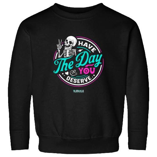 Have The Day You Deserve Sweatshirts