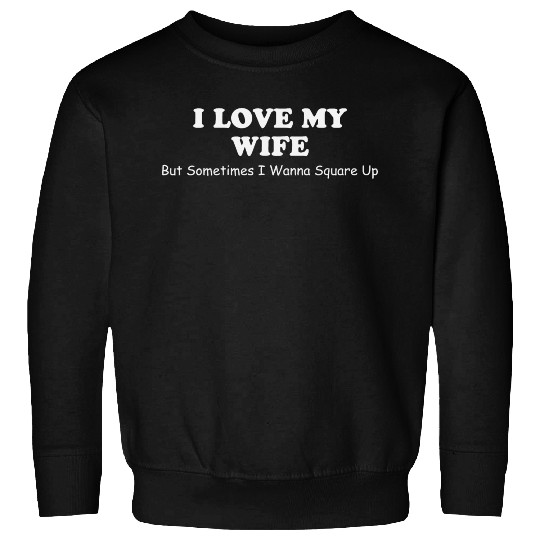 I Love My Wife Sweatshirts