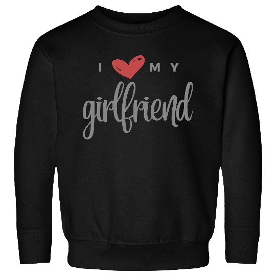 I Love My Girlfriend Sweatshirts