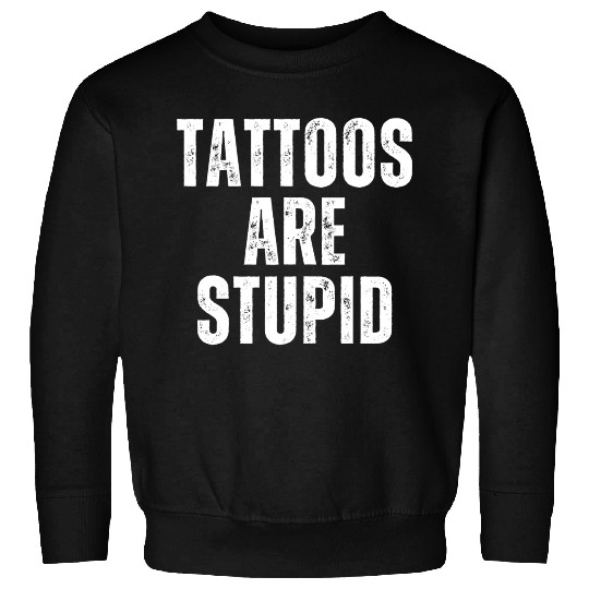 TATTOOS ARE STUPID 2 Sweatshirts