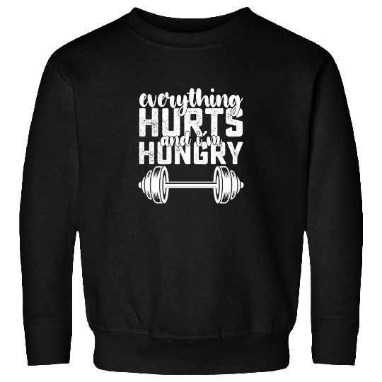 Everything Hurts And I'm Hungry Gym Sweatshirts