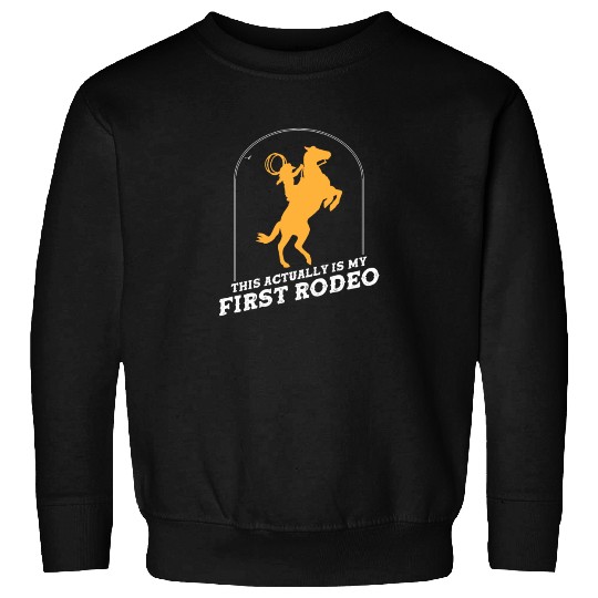 This Actually Is My First Rodeo Sweatshirts
