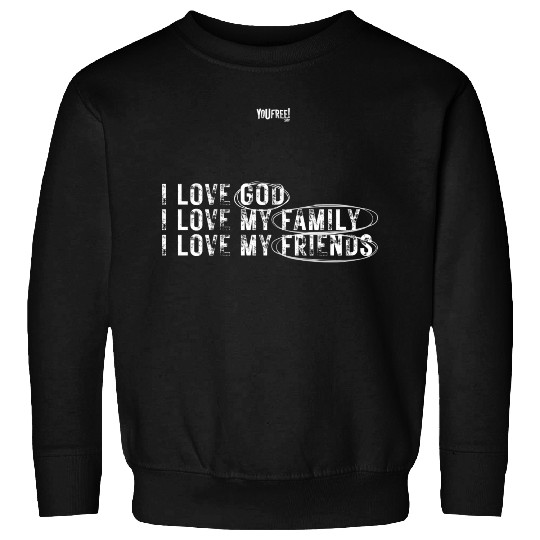 I love God. I love my family. I love my friends Sweatshirts