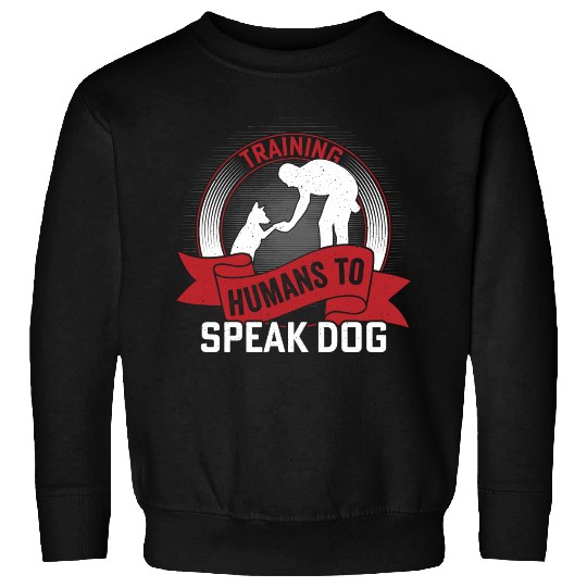 Training Humans To Speak Dog Job Saying Dog Traine Sweatshirts