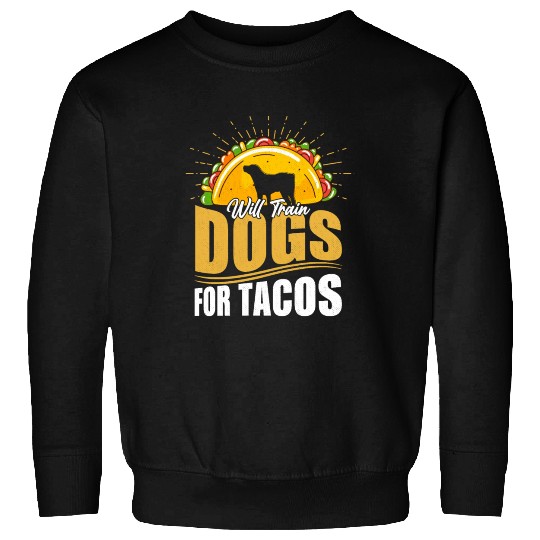 Will Train Dogs For Tacos Dog Trainer Job Saying Sweatshirts