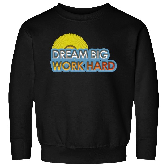 dream big work hard Sweatshirts