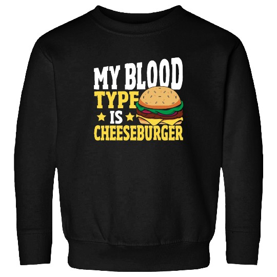 Hamburger Cheese My Blood Type Is Cheeseburger Sweatshirts
