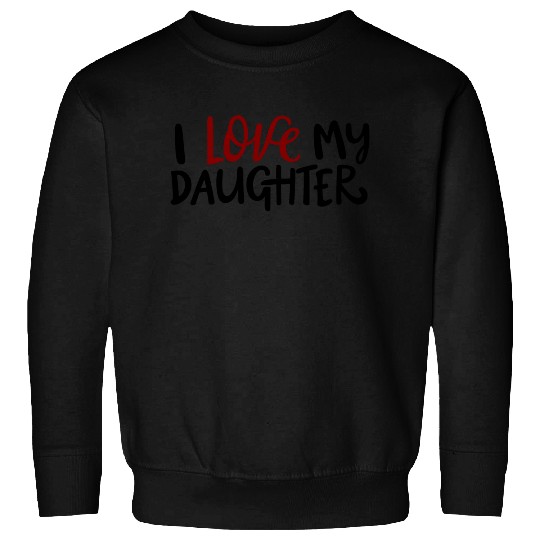 I love my daughter Sweatshirts