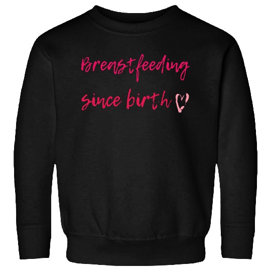 Breastfeeding Since Birth Sweatshirts