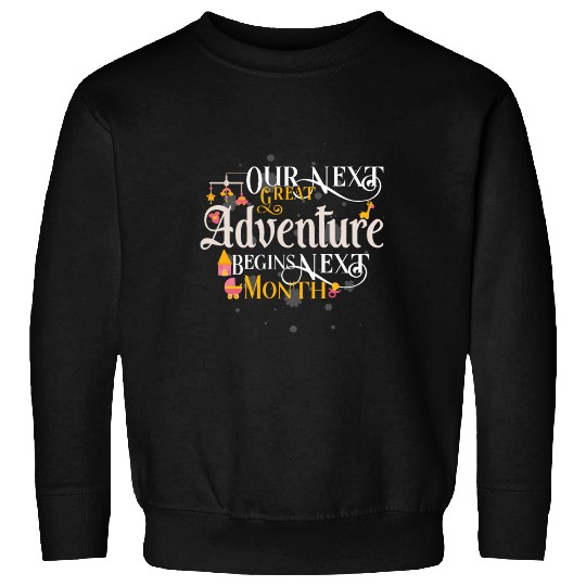 OUR NEXT GREAT Adventure BEGINS Next Month Pregnan Sweatshirts