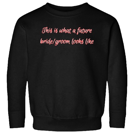 This is what a future bride/groom looks like. Sweatshirts