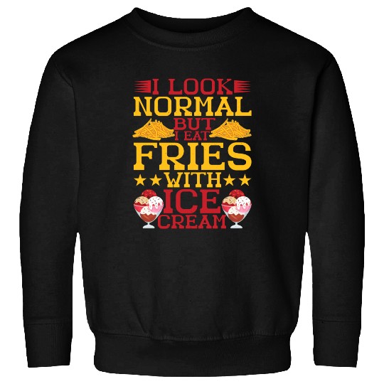 I Look Normal But I Eat Fries With Ice Cream Sweatshirts