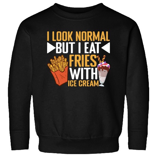 I Look Normal But I Eat Fries With Ice Cream 3 Sweatshirts