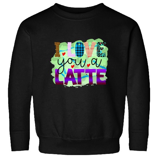 I Love You A Latte Sweatshirts