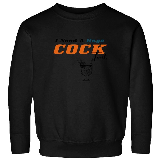 I Need a Huge COCKtail Sweatshirts