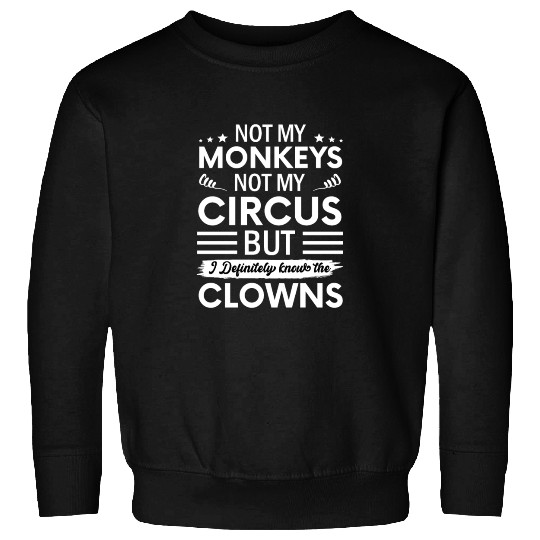 Not my Circus not my Monkeys But I Definitely know Sweatshirts