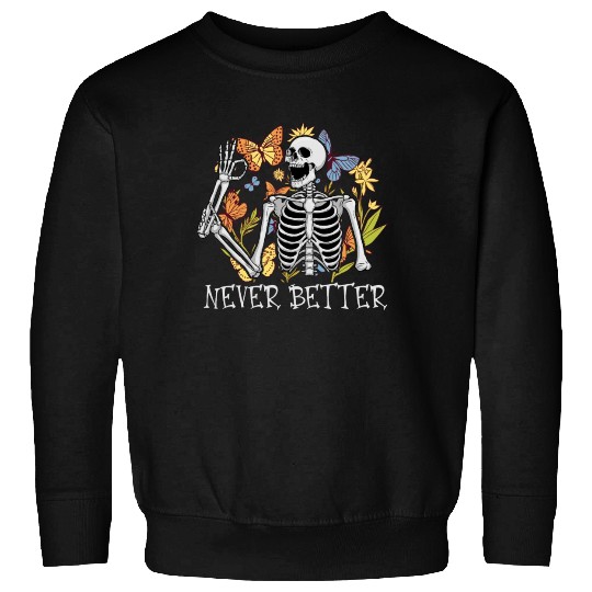 Never Better Skeleton Funny Skeleton Halloween Sweatshirts