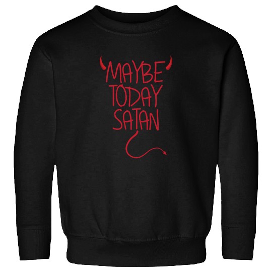 Maybe Today Satan Devil Funny Sarcastic Maybe Sweatshirts