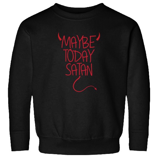 Maybe Today Satan Devil Funny Sarcastic Maybe Sweatshirts