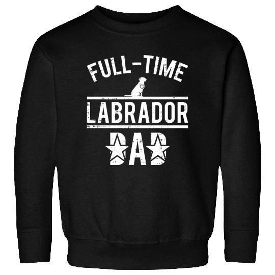 Full Time Labrador Dad Sweatshirts