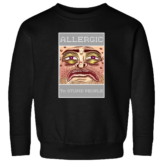 ALLERGIC TO STUPID PEOPLE Sweatshirts