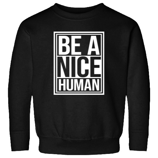 Be A Nice Human Motivate Good Kindness Quote Sweatshirts
