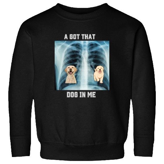 I Got That Dog In Me Xray Funny Saying Meme Sweatshirts