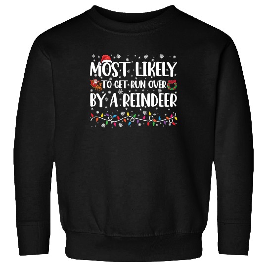 Most Likely To Get Run Over By A Reindeer Xmas Sweatshirts