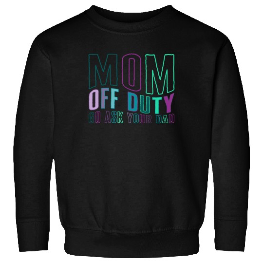 Mother Sweatshirts, Mom Off Duty Go Ask Your Dad Sweatshirts,