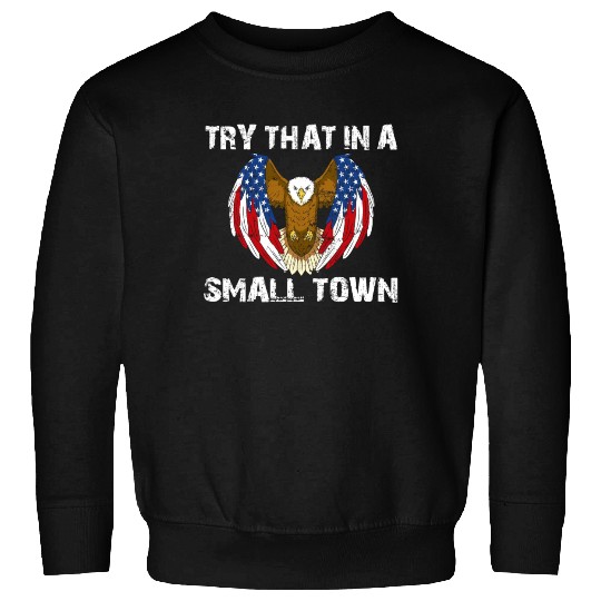 Try That In A Small Town American Flag Eagle Sweatshirts
