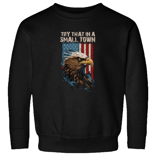 Try That In A Small Town American Flag Eagle Sweatshirts