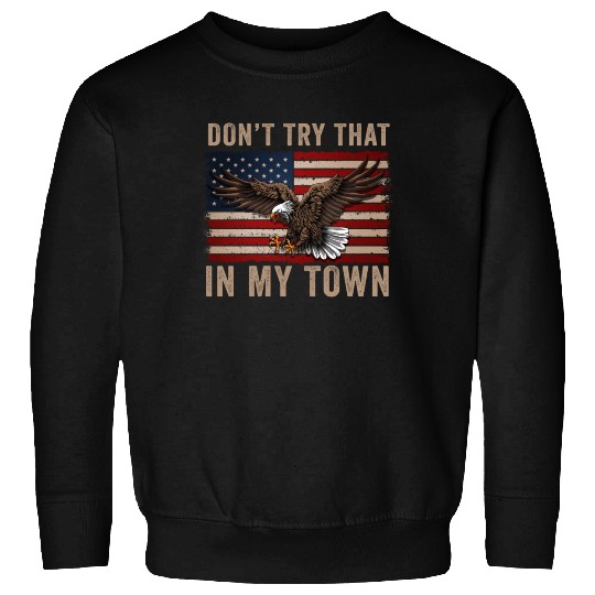 Try That In A Small Town American Flag Eagle Sweatshirts