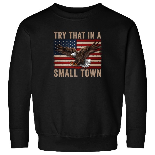 Try That In A Small Town American Flag Eagle Sweatshirts