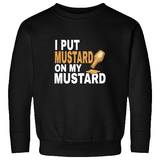 Funny Mustard Lover I Put Mustard On My Mustard Sweatshirts