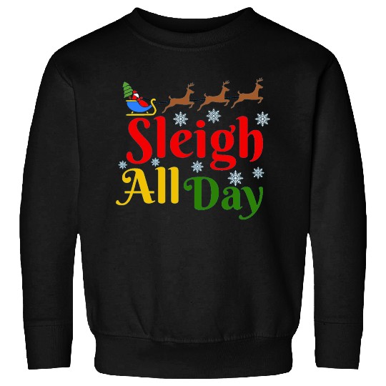 Sleigh all Day, Christmas Sweatshirts