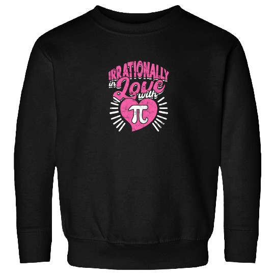 Irrationally in love with pi - Math Sweatshirts