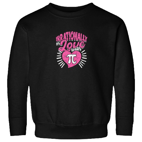 Irrationally in love with pi - Math Sweatshirts