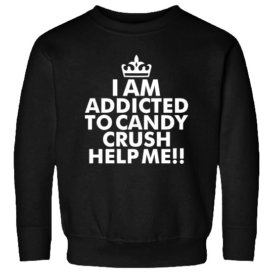 I m addicted to candy crush help me Sweatshirts